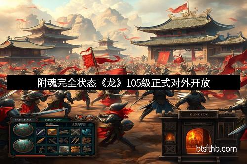 附魂完全状态《龙》105级正式对外开放
